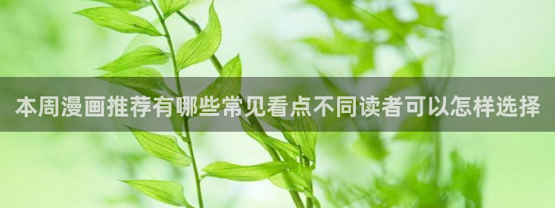 免费漫画最新连载：本周漫画推荐有哪些常见看点不同读者可以怎样选择