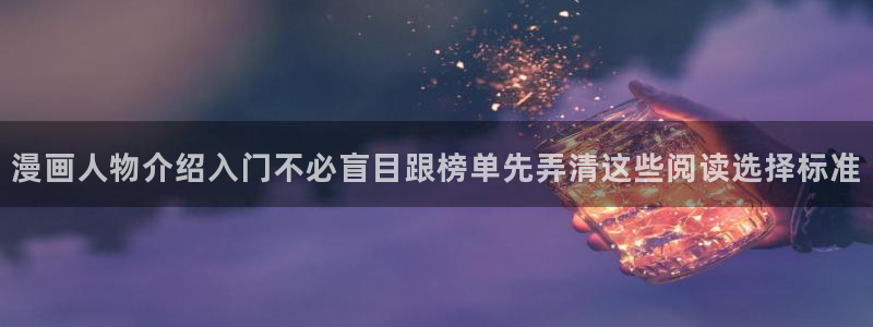 免费看漫画网址：漫画人物介绍入门不必盲目跟榜单先弄清这些阅读选择标准