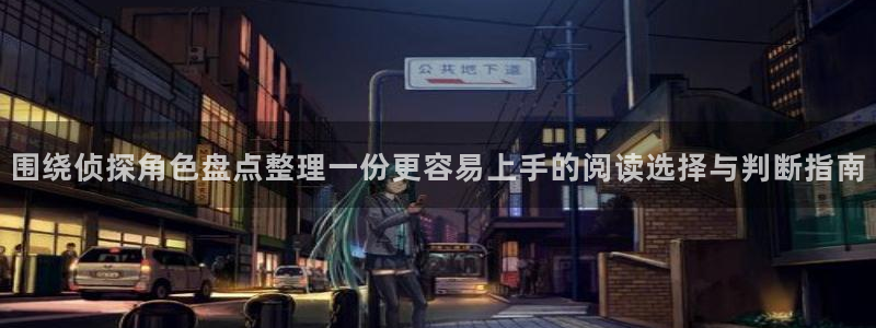 免费看漫画热血漫画：围绕侦探角色盘点整理一份更容易上手的阅读选择与判断指南