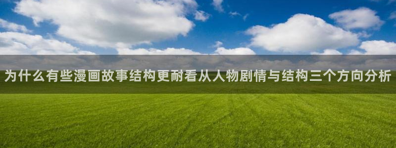 免费看漫画网页大全：为什么有些漫画故事结构更耐看从人物剧情与结构三个方向分析