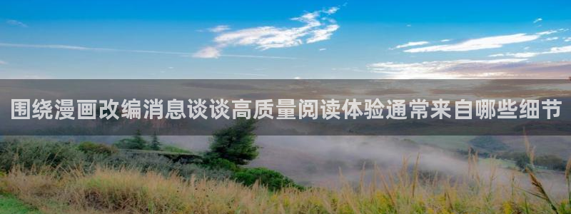 免费漫画人气排行：围绕漫画改编消息谈谈高质量阅读体验通常来自哪些细节