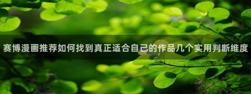 免费漫画阅读网站：赛博漫画推荐如何找到真正适合自己的作品几个实用判断维度
