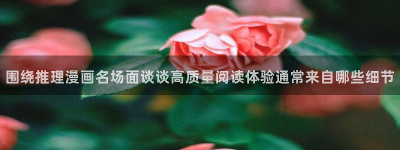 免费看漫画最新连载:围绕推理漫画名场面谈谈高质量阅读体验通常来自哪些细节