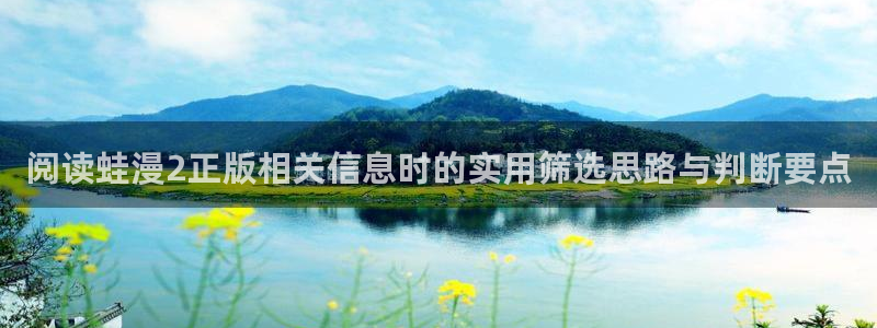 免费漫画人气排行:阅读蛙漫2正版相关信息时的实用筛选思路与判断要点