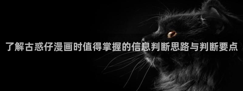 免费漫画少女漫画:了解古惑仔漫画时值得掌握的信息判断思路与判断要点