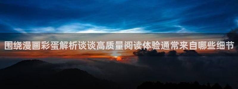 免费看漫画漫画大全：围绕漫画彩蛋解析谈谈高质量阅读体验通常来自哪些细节