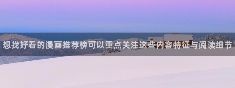 免费看漫画最新漫画：想找好看的漫画推荐榜可以重点关注这些内容特征与阅读细节